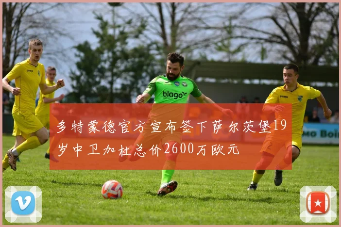 多特蒙德官方宣布签下萨尔茨堡19岁中卫加杜总价2600万欧元