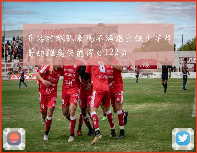 乔治对球队表现不满指出缺少字母哥的雄鹿仍能得分122分